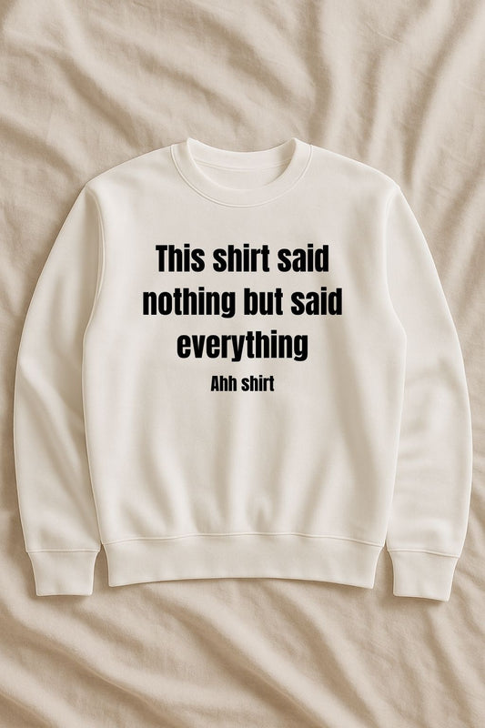 This shirt said nothing but said everything – Sweatshirt (🔥$5 off at checkout)